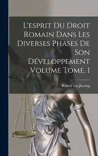 Produktbild: L'esprit du droit romain dans les diverses phases de son d&eacute;veloppement Volume Tome. 1