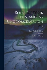 Produktbild: Kong Frederik Den Andens Ungdomskj&aelig;rlighed: Et Historisk Fors&oslash;g
