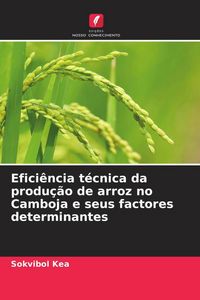 Produktbild: Efici&ecirc;ncia t&eacute;cnica da produ&ccedil;&atilde;o de arroz no Camboja e seus factores determinantes