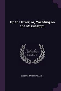 Produktbild: Up the River; or, Yachting on the Mississippi