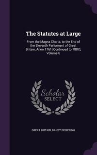 Produktbild: The Statutes at Large: From the Magna Charta, to the End of the Eleventh Parliament of Great Britain, Anno 1761 [Continued to 1807], Volume 6