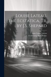 Produktbild: Louise Lateau, the Ecstatica, Tr. by J.S. Shepard