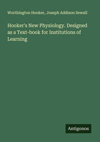 Produktbild: Hooker's New Physiology. Designed as a Text-book for Institutions of Learning
