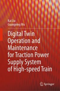 Produktbild: Digital Twin Operation and Maintenance for Traction Power Supply System of High-speed Train