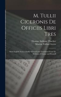 Produktbild: M. Tullii Ciceronis De Officiis Libri Tres: With English Notes, Chiefly Selected and Translated from the Editions of Zumpt and Bonnell