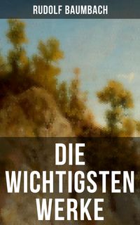 Produktbild: Die wichtigsten Werke von Rudolf Baumbach