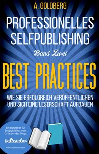 Bild vom Artikel Professionelles Selfpublishing | Band Zwei - Best Practices vom Autor A. Goldberg