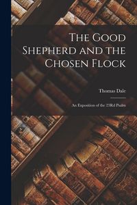 Produktbild: The Good Shepherd and the Chosen Flock: An Exposition of the 23Rd Psalm