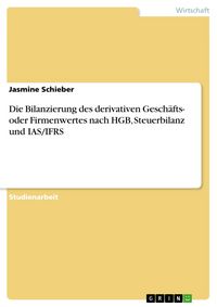 Produktbild: Die Bilanzierung des derivativen Gesch&auml;fts- oder Firmenwertes nach HGB, Steuerbilanz und IAS/IFRS