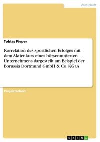 Produktbild: Korrelation des sportlichen Erfolges mit dem Aktienkurs eines b&ouml;rsennotierten Unternehmens dargestellt am Beispiel der Borussia Dortmund GmbH & Co. KG