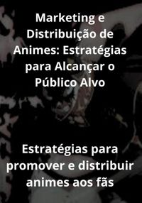 Produktbild: Marketing E Distribui&ccedil;&atilde;o De Animes: Estrat&eacute;gias Para Alcan&ccedil;ar O P&uacute;blico Alvo