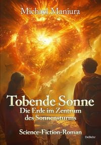 Produktbild: Tobende Sonne - Die Erde im Zentrum des Sonnensturms - Science Fiction-Roman
