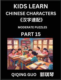 Produktbild: Kids Learn Chinese Characters (Part 15)- A Collection of Moderate Level Mandarin Chinese Puzzles for Kids to Learn Recognizing Simplified Chinese Characters with Easy Lessons, HSK Test Series with Multiple Answers Type Questions and Answers