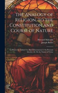 Produktbild: The Analogy of Religion, to the Constitution and Course of Nature: To Which Are Added Two Brief Dissertations: I. On Personal Identity.--Ii. On the Na
