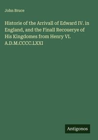 Produktbild: Historie of the Arrivall of Edward IV. in England, and the Finall Recouerye of His Kingdomes from Henry VI. A.D.M.CCCC.LXXI
