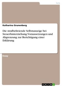 Produktbild: Die strafbefreiende Selbstanzeige bei Steuerhinterziehung. Voraussetzungen und Abgrenzung zur Berichtigung einer Erkl&auml;rung