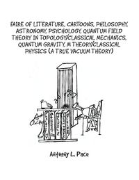 Produktbild: Faire of Literature, Cartoons, Philosophy, Astronomy, Psychology, Quantum Field Theory in Topology/Classical Mechanics, Quantum Gravity, M Theory/Classical Physics (a true vacuum theory)