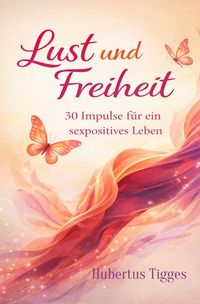 Produktbild: Lust und Freiheit: 30 Impulse f&uuml;r ein sexpositives Leben