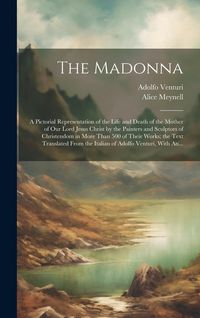 Produktbild: The Madonna: a Pictorial Representation of the Life and Death of the Mother of Our Lord Jesus Christ by the Painters and Sculptors