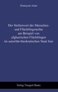 Produktbild: Der Stellenwert der Menschen- und Fl&uuml;chtlingsrechte am Beispiel von afghanischen Fl&uuml;chtlingen im autorit&auml;r-theokratischen Staat Iran