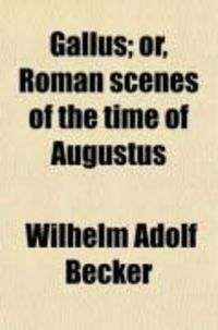 Produktbild: Gallus; Or, Roman Scenes of the Time of Augustus. with Notes and Excursuses Illustrative of the Manners and Customs of the Romans
