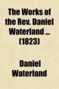 Produktbild: The Works of the REV. Daniel Waterland; Now First Collected and Arranged. to Which Is Prefixed a Review of the Author's Life and Writings