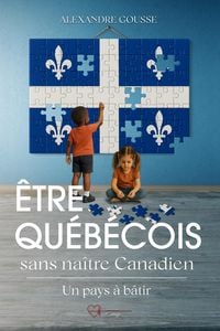 Produktbild: &Ecirc;tre Qu&eacute;b&eacute;cois sans &ecirc;tre n&eacute; Canadien : un pays &agrave; b&acirc;tir