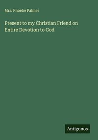 Produktbild: Present to my Christian Friend on Entire Devotion to God