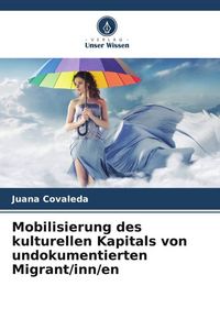 Produktbild: Mobilisierung des kulturellen Kapitals von undokumentierten Migrant/inn/en