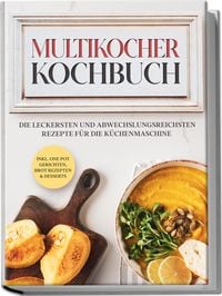 Produktbild: Multikocher Kochbuch: Die leckersten und abwechslungsreichsten Rezepte f&uuml;r den Multikocher &ndash; inkl. One Pot Gerichten, Brot Rezepten & Desserts
