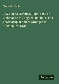 Produktbild: C. E. Hobbs Botanical Hand-book of Common Local, English, Botanical and Pharmacopial Names Arranged in Alphabetical Order
