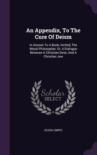 Produktbild: An Appendix, To The Cure Of Deism: In Answer To A Book, Intitled, The Moral Philosopher, Or, A Dialogue Between A Christian Deist, And A Christian Jew