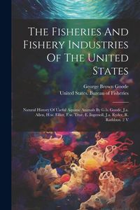 Produktbild: The Fisheries And Fishery Industries Of The United States: Natural History Of Useful Aquatic Animals By G.b. Goode, J.a. Allen, H.w. Elliot, F.w. True