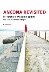Produktbild: Ancona revisited. Fotografie di Massimo Baldini. Con versi di Franco Scataglini
