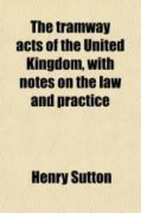 Produktbild: The Tramway Acts of the United Kingdom, with Notes on the Law and Practice; An Introcution Including the Proceedings Before the Committees, and