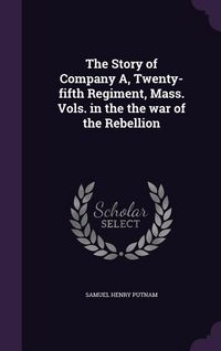 Produktbild: The Story of Company A, Twenty-fifth Regiment, Mass. Vols. in the the war of the Rebellion