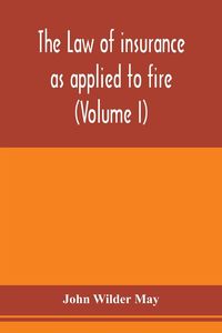 Produktbild: The law of insurance as applied to fire, life, accident, guarantee and other non-maritime risks (Volume I)