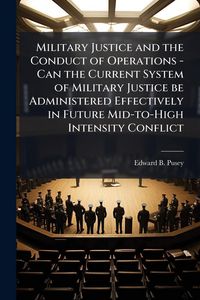 Produktbild: Military Justice and the Conduct of Operations - Can the Current System of Military Justice be Administered Effectively in Future Mid-to-High Intensit