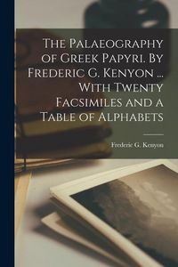 Produktbild: The Palaeography of Greek Papyri. By Frederic G. Kenyon ... With Twenty Facsimiles and a Table of Alphabets