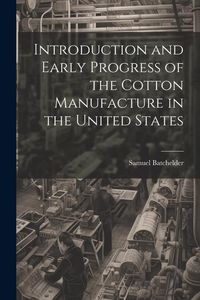 Produktbild: Introduction and Early Progress of the Cotton Manufacture in the United States