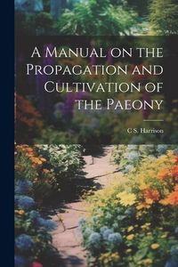 Produktbild: A Manual on the Propagation and Cultivation of the Paeony