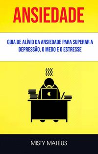 Produktbild: Ansiedade: Guia De Al&iacute;vio Da Ansiedade Para Superar A Depress&atilde;o, O Medo E O Estresse