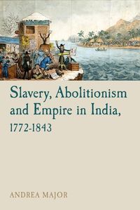 Bild vom Artikel Slavery, Abolitionism and Empire in India, 1772-1843 vom Autor Andrea Major