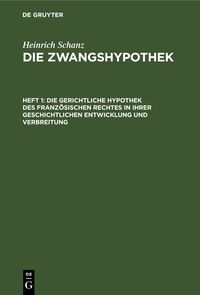 Produktbild: Heinrich Schanz: Die Zwangshypothek / Die gerichtliche Hypothek des franz&ouml;sischen Rechtes in ihrer geschichtlichen Entwicklung und Verbreitung