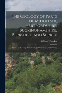 Produktbild: The Geology of Parts of Middlesex, Hertfordshire, Buckinghamshire, Berkshire, and Surrey: (Sheet 7 of the Map of the Geological Survey of Great Britai