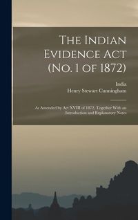 Produktbild: The Indian Evidence Act (No. 1 of 1872): As Amended by Act XVIII of 1872, Together With an Introduction and Explanatory Notes