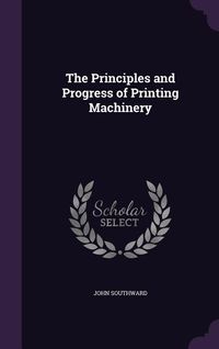 Produktbild: The Principles and Progress of Printing Machinery