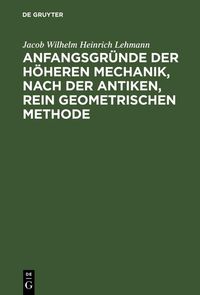 Produktbild: Anfangsgr&uuml;nde der h&ouml;heren Mechanik, nach der antiken, rein geometrischen Methode