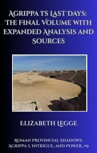 Produktbild: Agrippa I's Last Days: The Final Volume with Expanded Analysis and Sources (Roman Provincial Shadows: Agrippa I, Intrigue, and Power, #9)