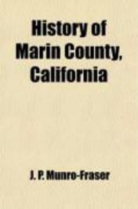 Produktbild: History of Marin County, California; Including Its Geography, Geology, Topography and Climatography: Together with a Record of the Mexican
